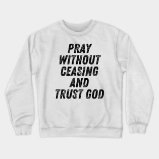 Pray Without Ceasing And Trust God Christian Quote Crewneck Sweatshirt